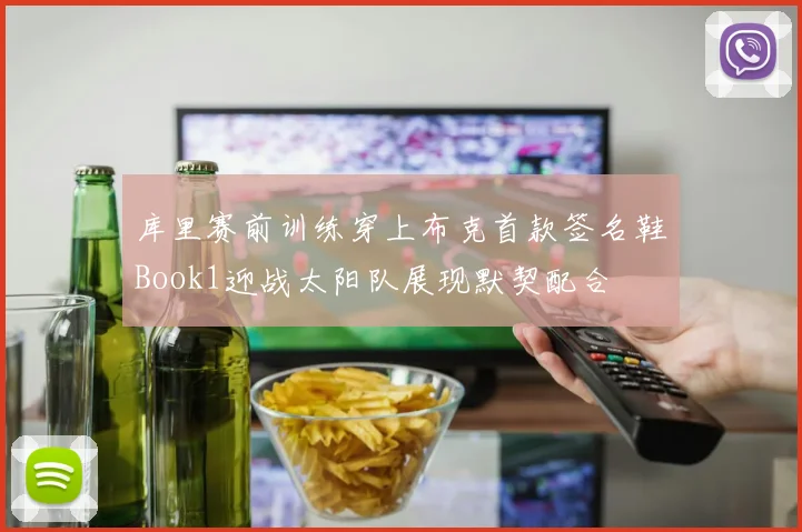 库里赛前训练穿上布克首款签名鞋Book1迎战太阳队展现默契配合