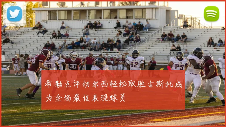 希勒点评切尔西轻松取胜古斯托成为全场最佳表现球员