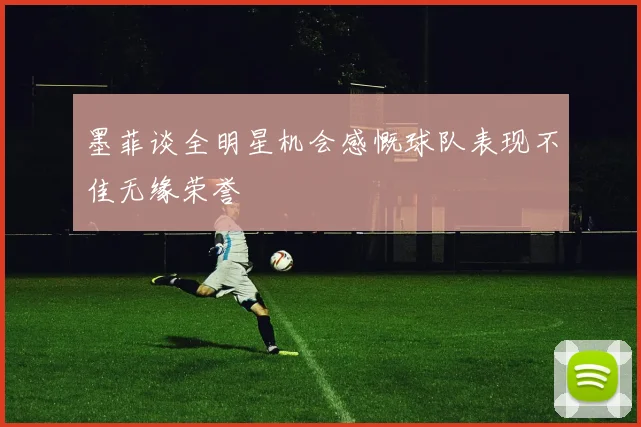 墨菲谈全明星机会感慨球队表现不佳无缘荣誉