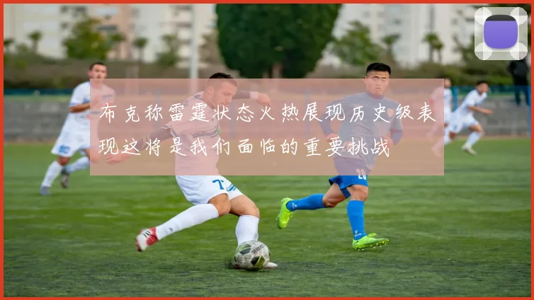 布克称雷霆状态火热展现历史级表现这将是我们面临的重要挑战