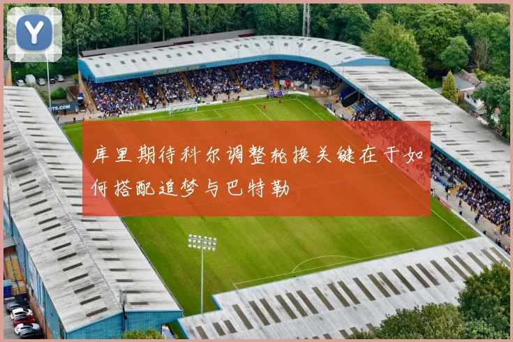 库里期待科尔调整轮换关键在于如何搭配追梦与巴特勒