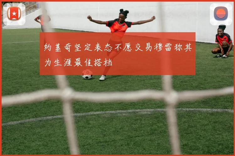 约基奇坚定表态不愿交易穆雷称其为生涯最佳搭档